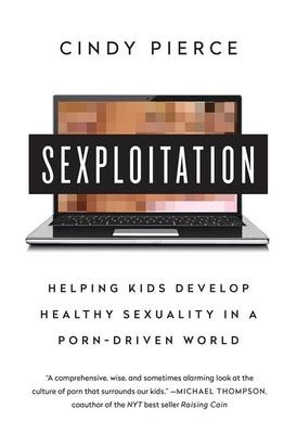 Sexploitation: Helping Kids Develop Healthy Sexuality in a Porn-Driven World