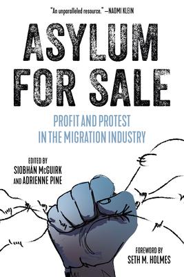 Asylum for Sale: Profit and Protest in the Migration Industry