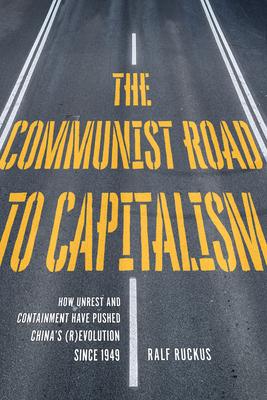 The Communist Road to Capitalism: How Social Unrest and Containment Have Pushed China's (R)Evolution Since 1949