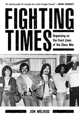 Fighting Times: Organizing on the Front Lines of the Class War