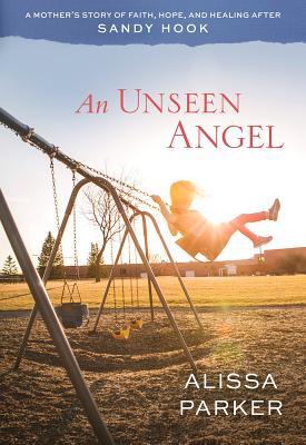 An Unseen Angel: A Mother's Story of Faith, Hope, and Healing After Sandy Hook