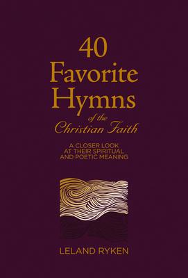 40 Favorite Hymns of the Christian Faith: A Closer Look at Their Spiritual and Poetic Meaning