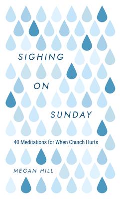 Sighing on Sunday: 40 Meditations for When Church Hurts