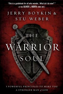 The Warrior Soul: Five Powerful Principles to Make You a Stronger Man of God