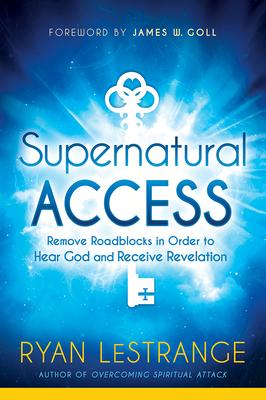 Supernatural Access: Remove Roadblocks in Order to Hear God and Receive Revelation