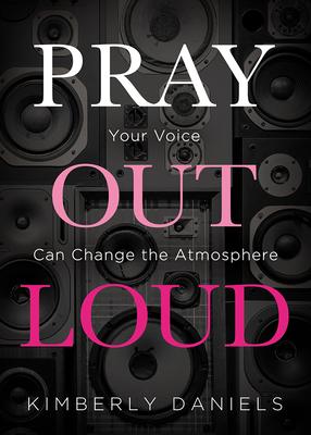 Pray Out Loud: Your Voice Can Change the Atmosphere