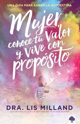 Mujer, Conoce Tu Valor Y Vive Con Propsito / Know Your Worth, Live with Purpose: Una Gua Para Sanar La Autoestima