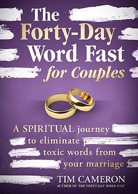 The Forty-Day Word Fast for Couples: A Spiritual Journey to Eliminate Toxic Words from Your Marriage