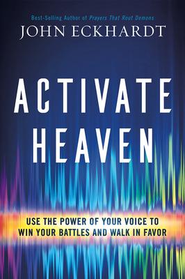 Activate Heaven: Use the Power of Your Voice to Win Your Battles and Walk in Favor