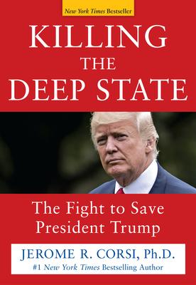 Killing the Deep State: The Fight to Save President Trump