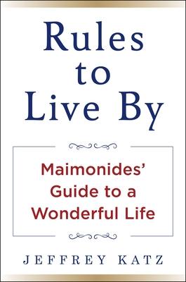 Rules to Live by: Maimonides' Guide to a Wonderful Life