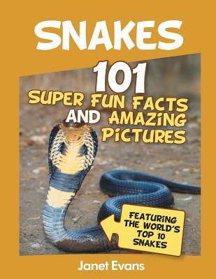 Snakes: 101 Super Fun Facts And Amazing Pictures (Featuring The World's Top 10 S