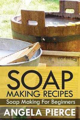 Soap Making Recipes: Soap Making for Beginners