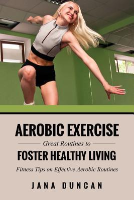 Aerobic Exercise: Great Routines to Foster Healthy Living