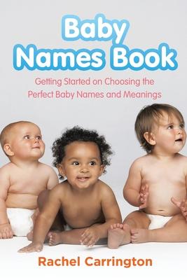 Baby Names Book: Getting Started on Choosing the Perfect Baby Names and Meanings.