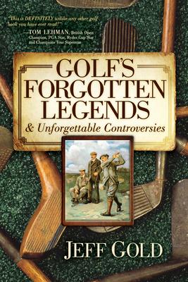 Golf's Forgotten Legends: & Unforgettable Controversies