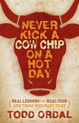 Never Kick a Cow Chip on a Hot Day: Real Lessons for Real Ceos and Those Who Want to Be Subscription