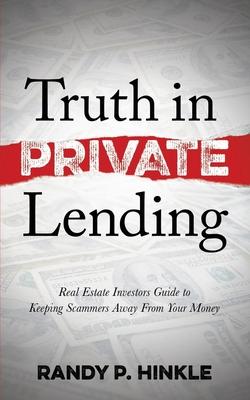 Truth in Private Lending: Real Estate Investors Guide to Keeping Scammers Away from Your Money