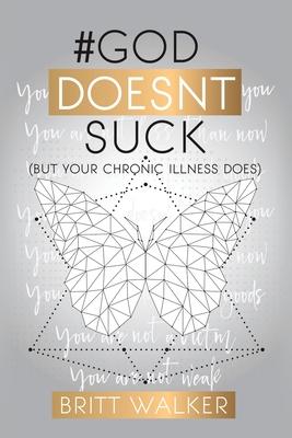 God Doesn't Suck: (But Your Chronic Illness Does)