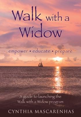 Walk With a Widow Empower. Educate. Prepare.: A guide to Launching the Walk With a Widow Program