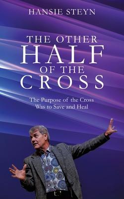 The Other Half of the Cross: The Purpose of the Cross Was to Save and Heal