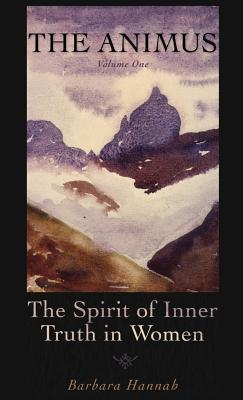 The Animus: The Spirit of Inner Truth in Women, Volume 1