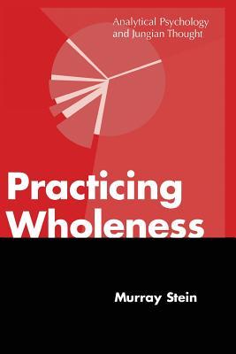 Practicing Wholeness: Analytical Psychology and Jungian Thought