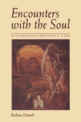 Encounters with the Soul: Active Imagination as Developed by C.G. Jung