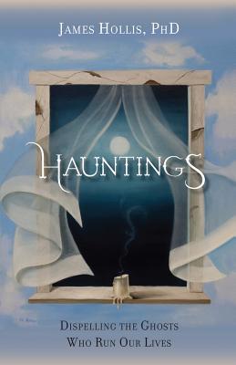 Hauntings - Dispelling the Ghosts Who Run Our Lives