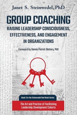 Group Coaching: Raising Leadership Consciousness, Effectiveness, and Engagement in Organizations: The Art and Practice of Facilitating