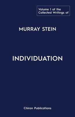 The Collected Writings of Murray Stein: Volume 1: Individuation