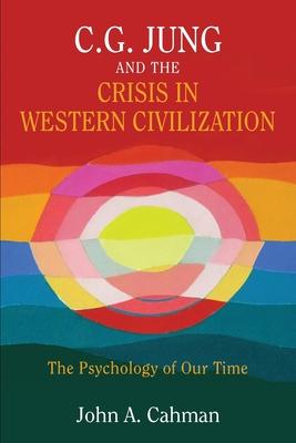 C.G. Jung and the Crisis in Western Civilization: The Psychology of Our Time