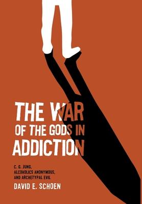 The War Of The Gods In Addiction: C. G. Jung, Alcoholics Anonymous, and Archetypal Evil