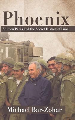 Phoenix: Shimon Peres and the Secret History of Israel