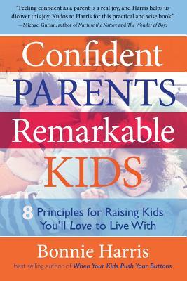 Confident Parents, Remarkable Kids: 8 Principles for Raising Kids You'll Love to Live With