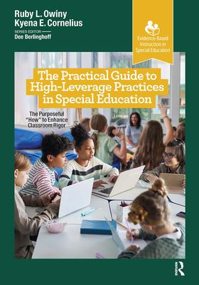 The Practical Guide to High-Leverage Practices in Special Education: The Purposeful "How" to Enhance Classroom Rigor