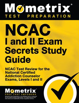 NCAC I and II Exam Secrets Study Guide Package: NCAC Test Review for the National Certified Addiction Counselor Exams, Levels I and II