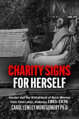 "Charity Signs for Herself": Gender and the Withdrawal of Black Women from Field Labor, Alabama 1865-1876