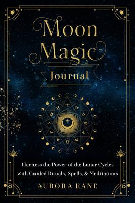 Moon Magic Journal: Harness the Power of the Lunar Cycles with Guided Rituals, Spells, and Meditations