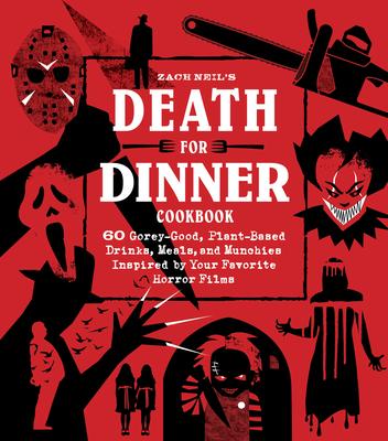 Death for Dinner Cookbook: 60 Gorey-Good, Plant-Based Drinks, Meals, and Munchies Inspired by Your Favorite Horror Films