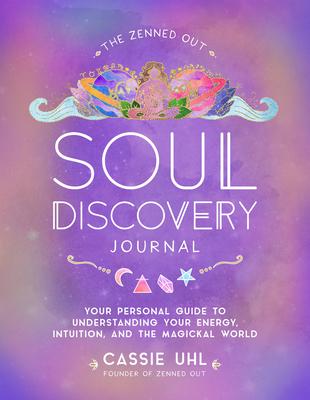 The Zenned Out Soul Discovery Journal: Your Personal Guide to Understanding Your Energy, Intuition, and the Magical World