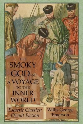 The Smoky God or A Voyage to the Inner World: Esoteric Classics: Occult Fiction