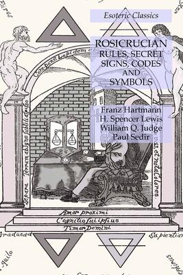 Rosicrucian Rules, Secret Signs, Codes and Symbols: Esoteric Classics