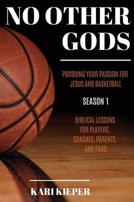 No Other Gods: Pursuing Your Passion for Jesus and Basketball