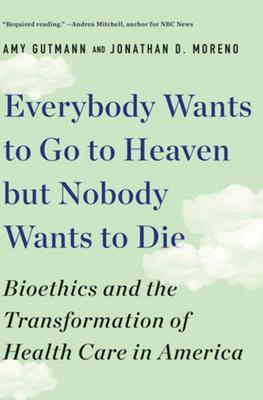 Everybody Wants to Go to Heaven But Nobody Wants to Die: Bioethics and the Transformation of Health Care in America