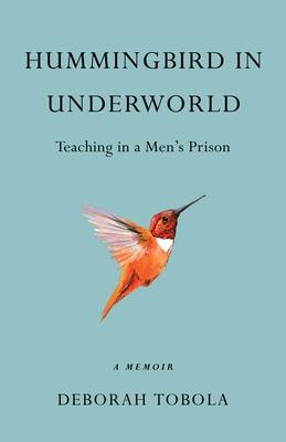 Hummingbird in Underworld: Teaching in a Men's Prison, A Memoir