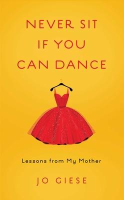 Never Sit If You Can Dance: Lessons from My Mother