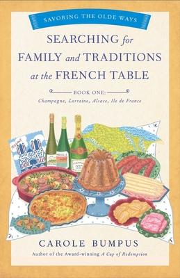 Searching for Family and Traditions at the French Table, Book One (Champagne, Alsace, Lorraine, and Paris regions): Savoring the Olde Ways Series: Boo