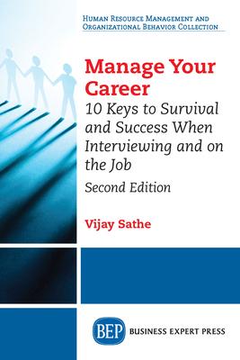 Manage Your Career: 10 Keys to Survival and Success When Interviewing and on the Job, Second Edition