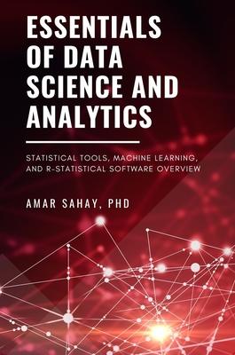 Essentials of Data Science and Analytics: Statistical Tools, Machine Learning, and R-Statistical Software Overview